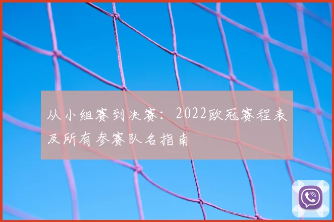 从小组赛到决赛：2022欧冠赛程表及所有参赛队名指南